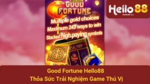 Good Fortune Hello88 - Thỏa Sức Trải Nghiệm Game Thú Vị