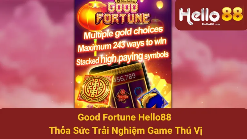 Good Fortune Hello88 - Thỏa Sức Trải Nghiệm Game Thú Vị