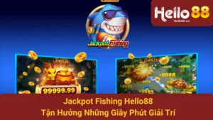 Jackpot Fishing hello88 - Tận Hưởng Những Giây Phút Giải Trí