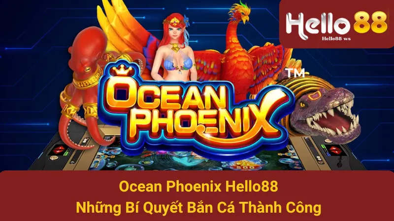 Ocean Phoenix Hello88 - Những Bí Quyết Bắn Cá Thành Công