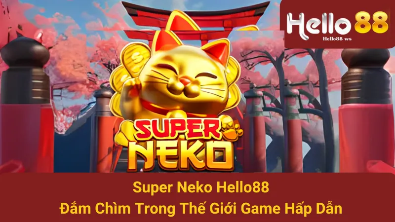 Super Neko Hello88 - Đắm Chìm Trong Thế Giới Game Hấp Dẫn