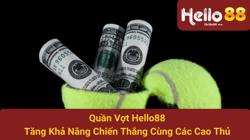 Quần Vợt Hello88: Tăng Khả Năng Chiến Thắng Cùng Các Cao Thủ